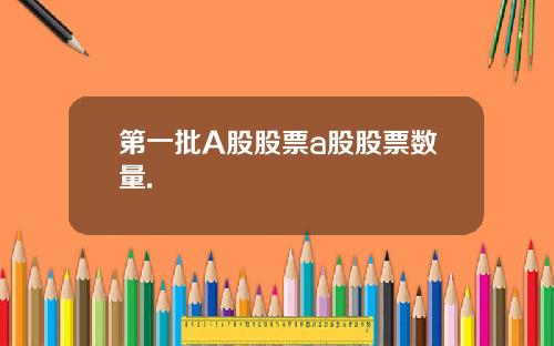 第一批A股股票a股股票数量.