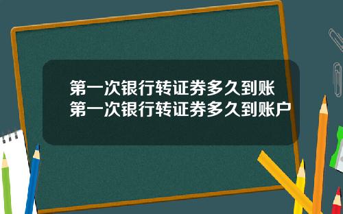 第一次银行转证券多久到账第一次银行转证券多久到账户