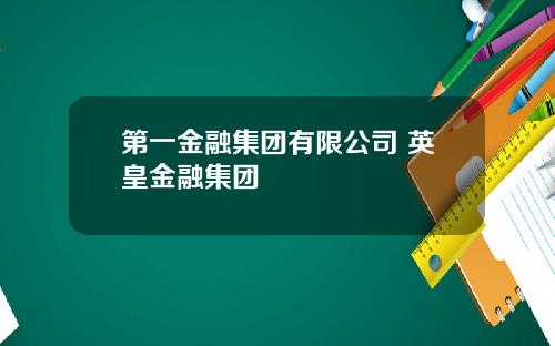 第一金融集团有限公司 英皇金融集团