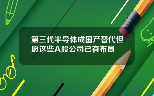 第三代半导体成国产替代但愿这些A股公司已有布局