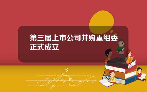 第三届上市公司并购重组委正式成立