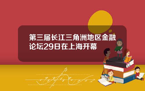 第三届长江三角洲地区金融论坛29日在上海开幕
