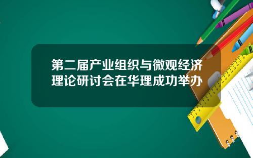 第二届产业组织与微观经济理论研讨会在华理成功举办