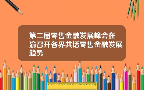 第二届零售金融发展峰会在渝召开各界共话零售金融发展趋势