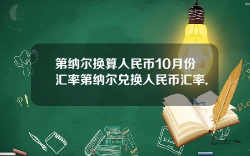 第纳尔换算人民币10月份汇率第纳尔兑换人民币汇率.