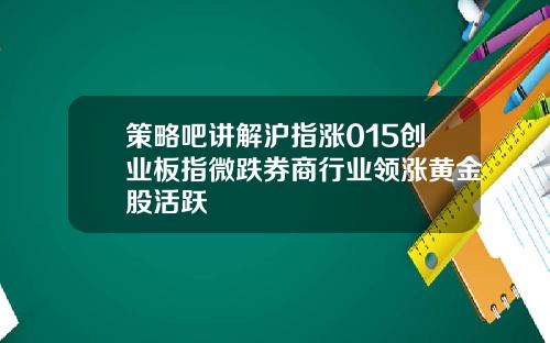 策略吧讲解沪指涨015创业板指微跌券商行业领涨黄金股活跃