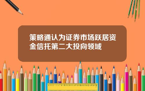 策略通认为证券市场跃居资金信托第二大投向领域