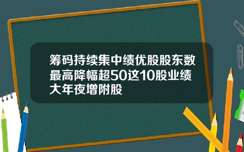 筹码持续集中绩优股股东数最高降幅超50这10股业绩大年夜增附股