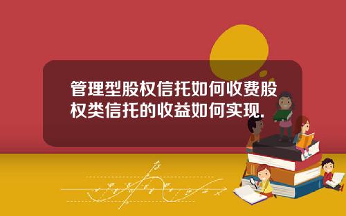 管理型股权信托如何收费股权类信托的收益如何实现.