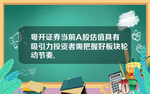 粤开证券当前A股估值具有吸引力投资者需把握好板块轮动节奏.