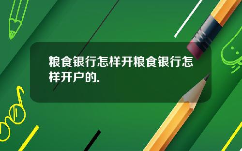 粮食银行怎样开粮食银行怎样开户的.