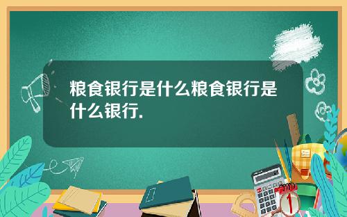 粮食银行是什么粮食银行是什么银行.