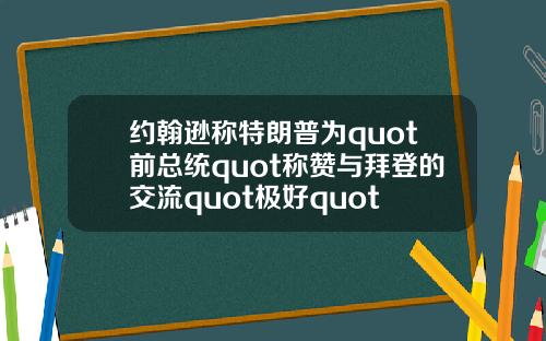 约翰逊称特朗普为quot前总统quot称赞与拜登的交流quot极好quot