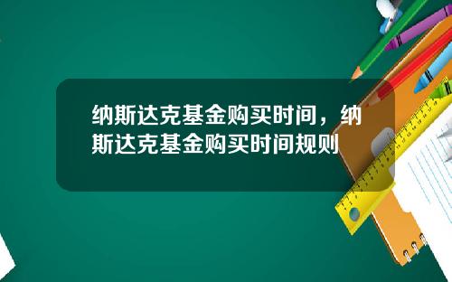 纳斯达克基金购买时间，纳斯达克基金购买时间规则