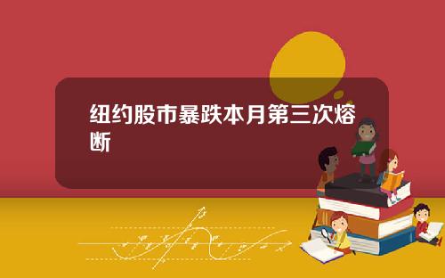 纽约股市暴跌本月第三次熔断