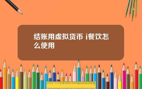 结账用虚拟货币 i餐饮怎么使用