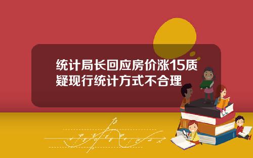 统计局长回应房价涨15质疑现行统计方式不合理