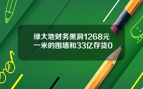 绿大地财务黑洞1268元一米的围墙和33亿存货0