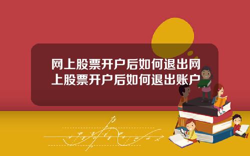 网上股票开户后如何退出网上股票开户后如何退出账户