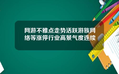 网游不雅点走势活跃游族网络等涨停行业高景气度连续