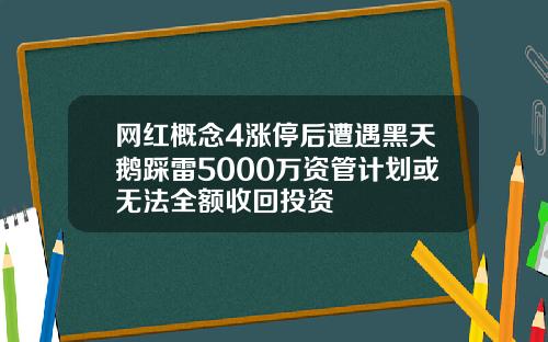 网红概念4涨停后遭遇黑天鹅踩雷5000万资管计划或无法全额收回投资