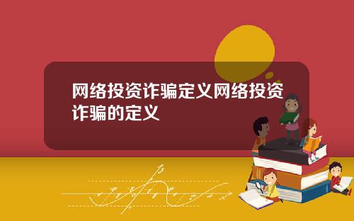 网络投资诈骗定义网络投资诈骗的定义
