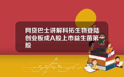 网贷巴士讲解科拓生物登陆创业板成A股上市益生菌第一股