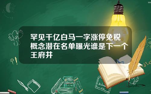 罕见千亿白马一字涨停免税概念潜在名单曝光谁是下一个王府井
