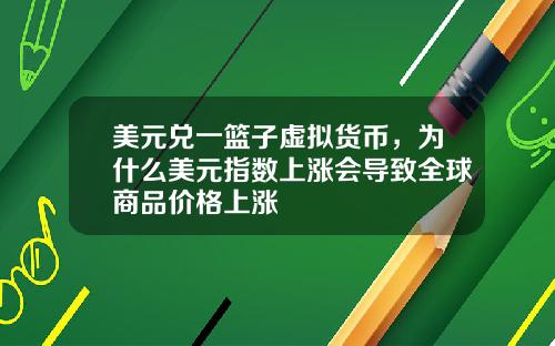 美元兑一篮子虚拟货币，为什么美元指数上涨会导致全球商品价格上涨