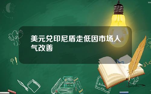 美元兑印尼盾走低因市场人气改善
