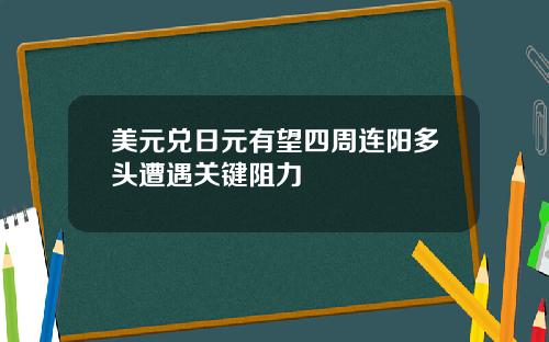 美元兑日元有望四周连阳多头遭遇关键阻力