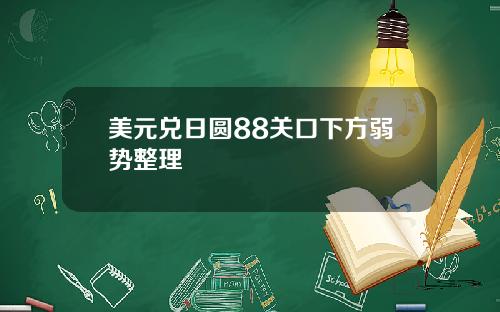 美元兑日圆88关口下方弱势整理