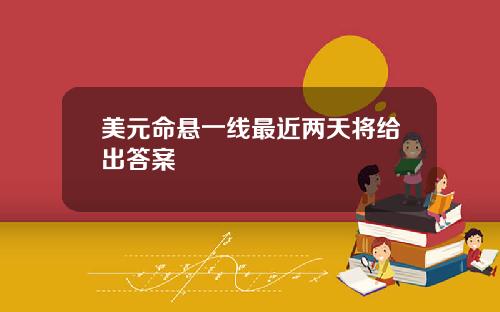 美元命悬一线最近两天将给出答案