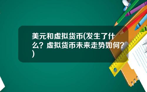美元和虚拟货币(发生了什么？虚拟货币未来走势如何？)
