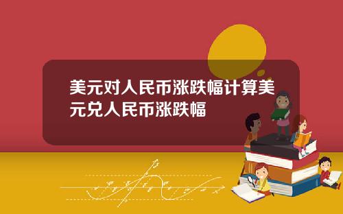 美元对人民币涨跌幅计算美元兑人民币涨跌幅