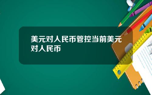 美元对人民币管控当前美元对人民币
