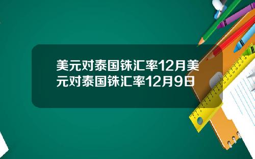 美元对泰国铢汇率12月美元对泰国铢汇率12月9日