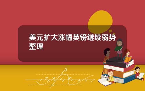 美元扩大涨幅英镑继续弱势整理