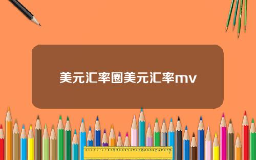 美元汇率圈美元汇率mv
