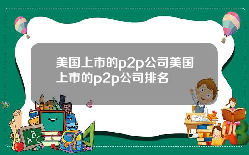 美国上市的p2p公司美国上市的p2p公司排名