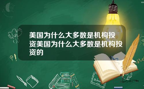 美国为什么大多数是机构投资美国为什么大多数是机构投资的