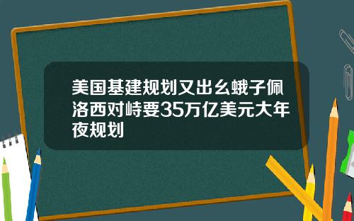 美国基建规划又出幺蛾子佩洛西对峙要35万亿美元大年夜规划