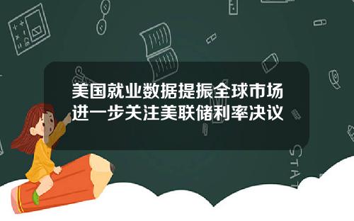 美国就业数据提振全球市场进一步关注美联储利率决议