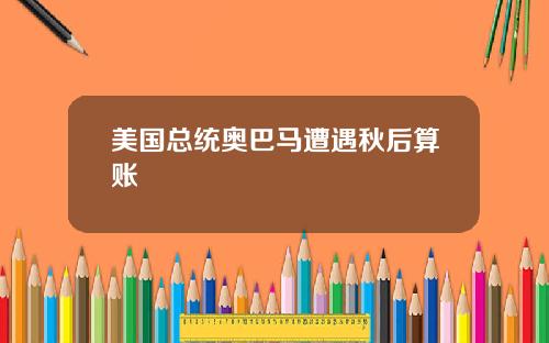 美国总统奥巴马遭遇秋后算账
