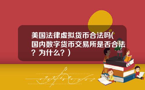 美国法律虚拟货币合法吗(国内数字货币交易所是否合法？为什么？)