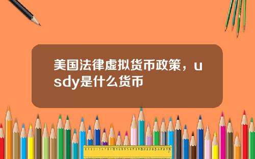 美国法律虚拟货币政策，usdy是什么货币