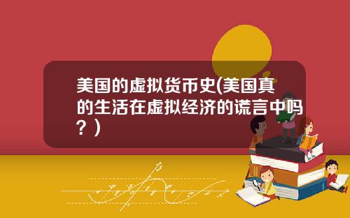 美国的虚拟货币史(美国真的生活在虚拟经济的谎言中吗？)