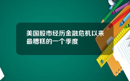 美国股市经历金融危机以来最糟糕的一个季度
