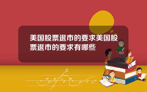 美国股票退市的要求美国股票退市的要求有哪些