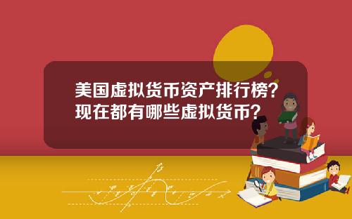 美国虚拟货币资产排行榜？现在都有哪些虚拟货币？